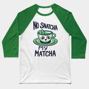 No Snatcha My Matcha, Green Tea With Attitude Baseball T-Shirt